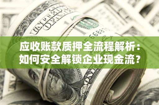 济南应收账款质押全流程解析：如何安全解锁企业现金流？