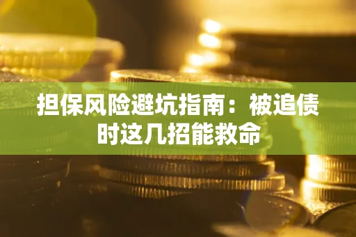 济南担保风险避坑指南：被追债时这几招能救命
