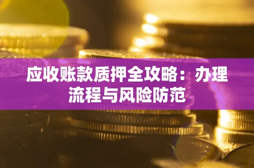 济南应收账款质押全攻略：办理流程与风险防范