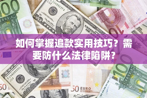 济南如何掌握追款实用技巧？需要防什么法律陷阱？