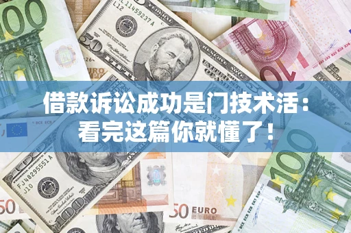 济南借款诉讼成功是门技术活：看完这篇你就懂了！