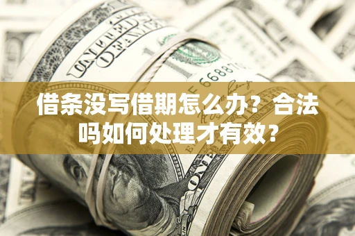 济南借条没写借期怎么办？合法吗如何处理才有效？
