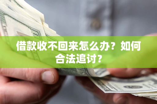 济南借款收不回来怎么办？如何合法追讨？