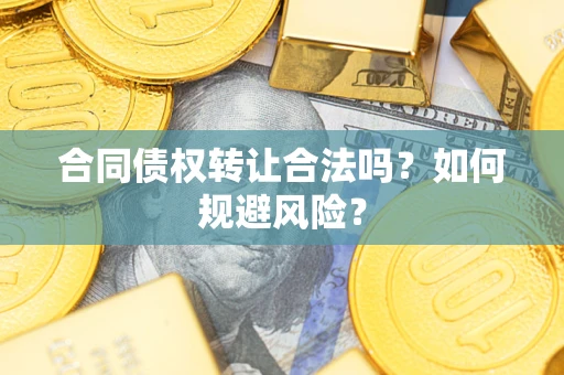 济南合同债权转让合法吗？如何规避风险？